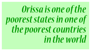 Orissa is one of the poorest states in one of the poorest countries in the world